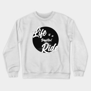 Life is a beautiful ride Crewneck Sweatshirt